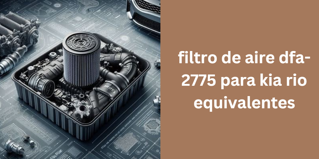 filtro de aire dfa-2775 para kia rio equivalentes